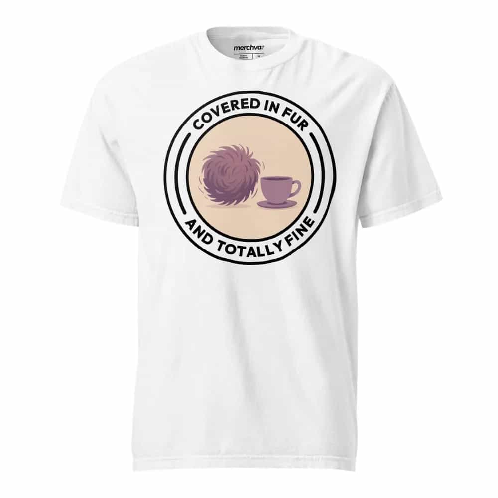 Covered In Fur And Totally Fine, T-Shirt