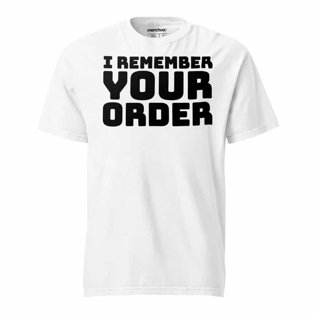 I Remember Your Order, T-Shirt