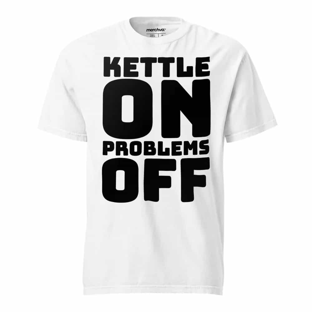 Kettle On, Problems Off, T-Shirt