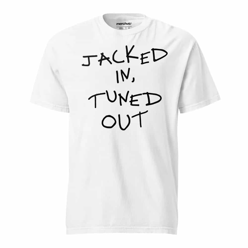 Jacked In, Tuned Out, T-Shirt