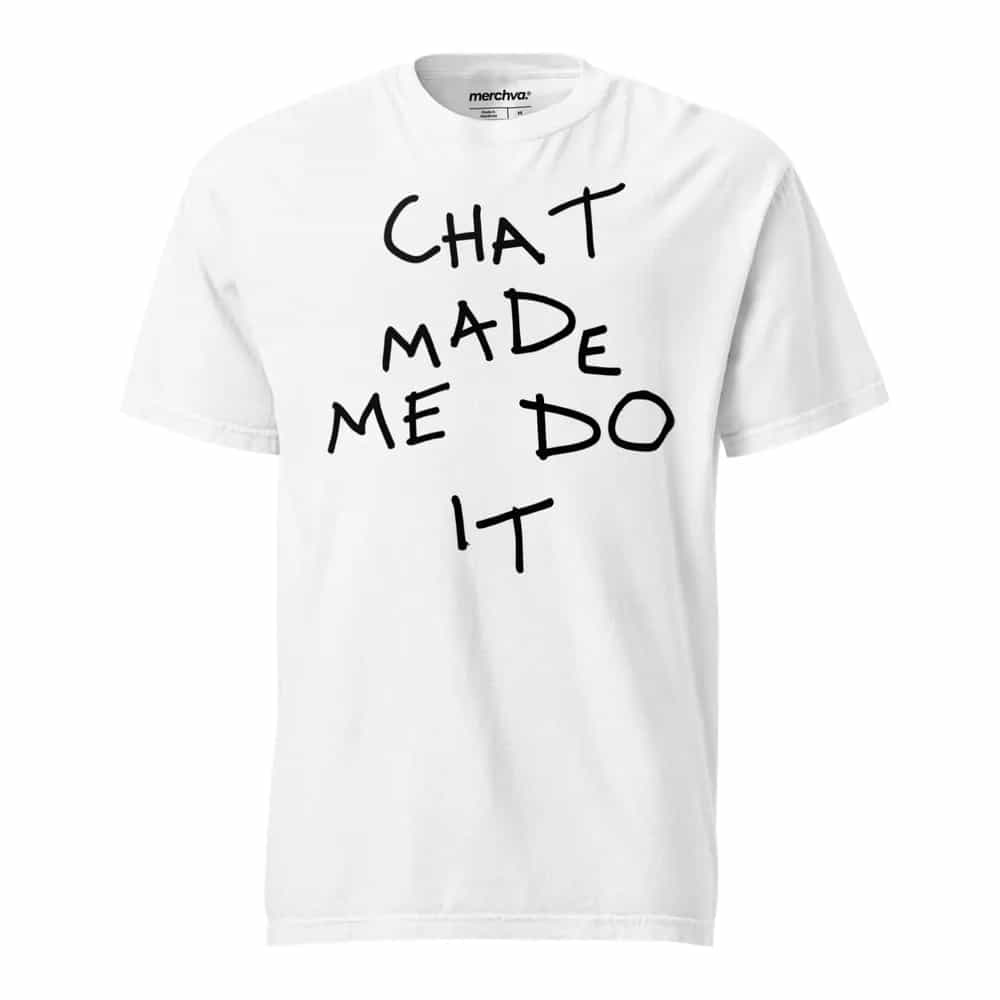 Chat Made Me Do It, T-Shirt