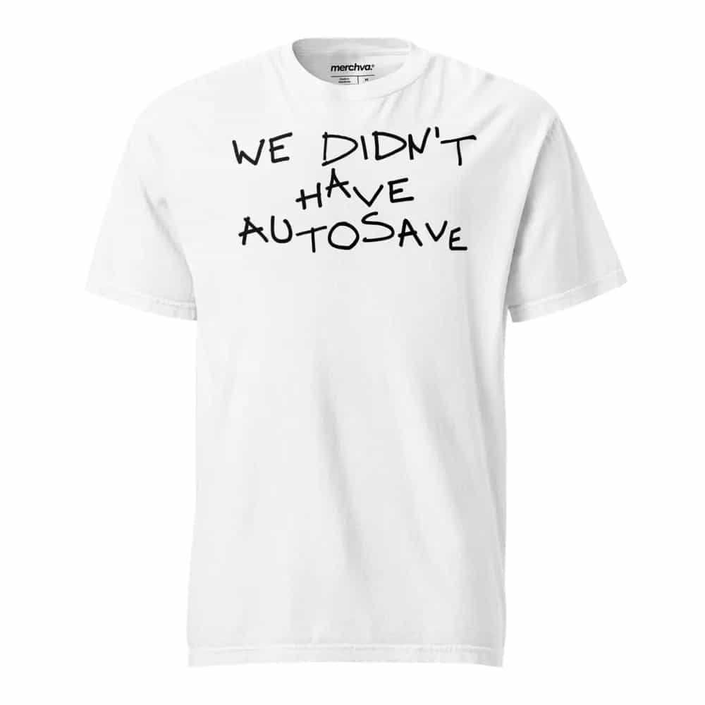 We Didn't Have Autosave, T-Shirt