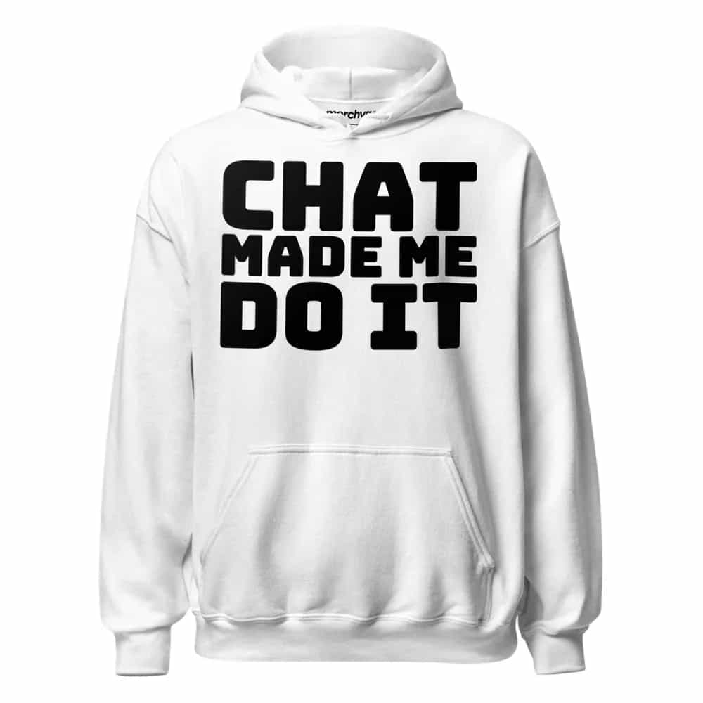 Chat Made Me Do It, Hoodie