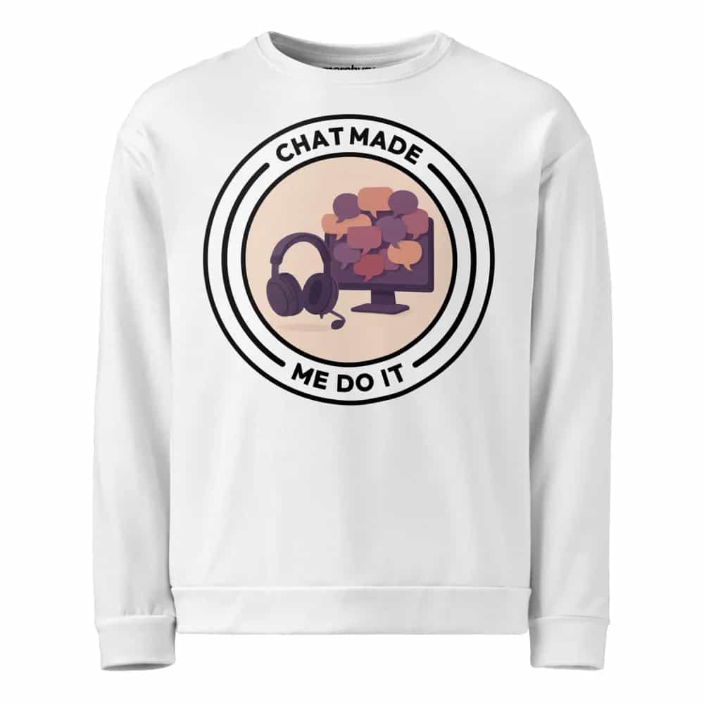 Chat Made Me Do It, Sweatshirt
