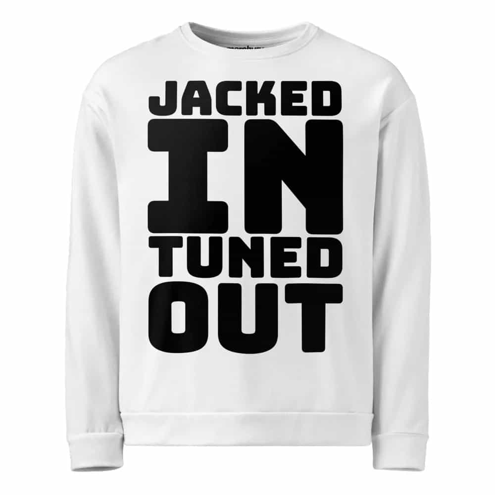 Jacked In, Tuned Out, Sweatshirt