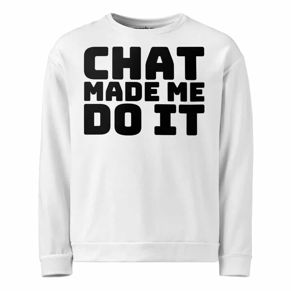 Chat Made Me Do It, Sweatshirt