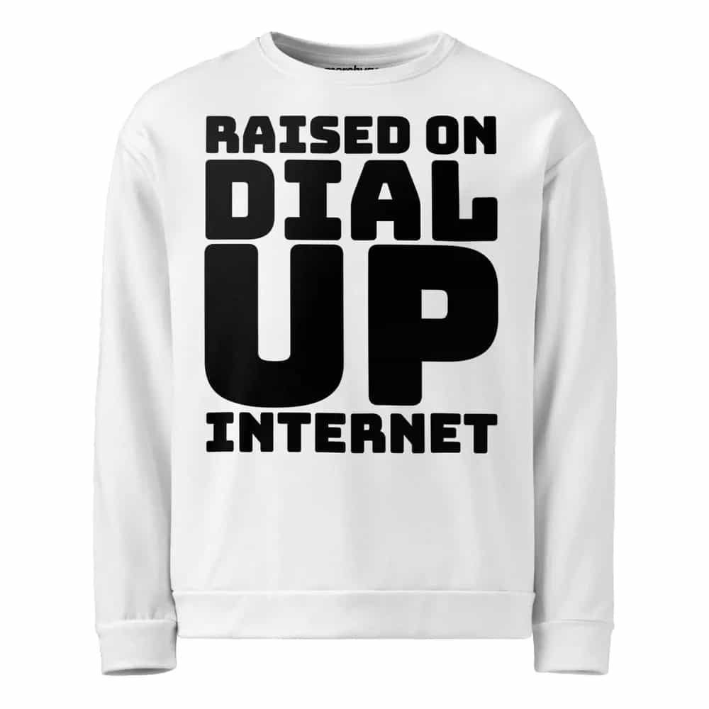 Raised On Dial Up Internet, Sweatshirt
