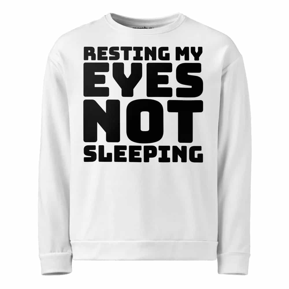 Resting My Eyes, Not Sleeping, Sweatshirt