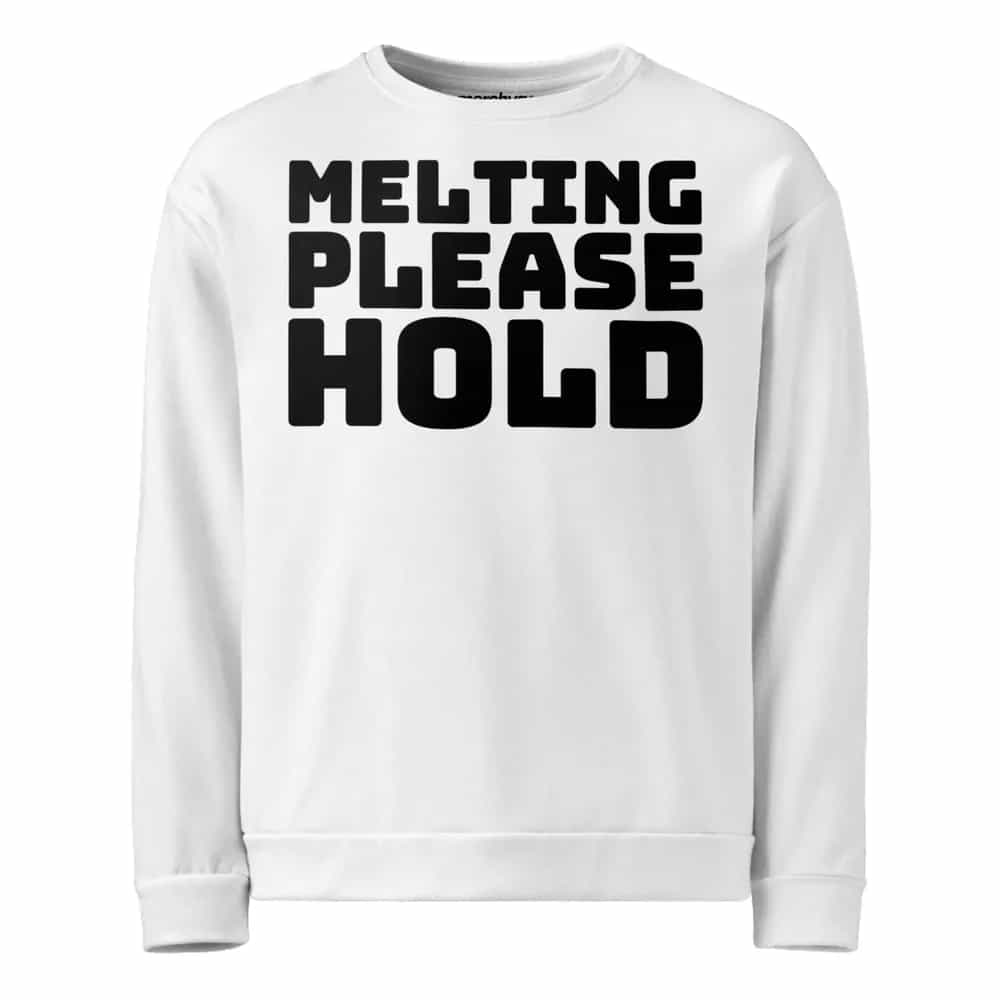 Melting, Please Hold, Sweatshirt