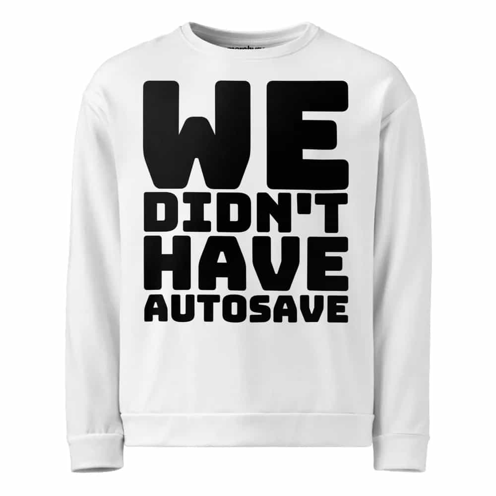 We Didn't Have Autosave, Sweatshirt