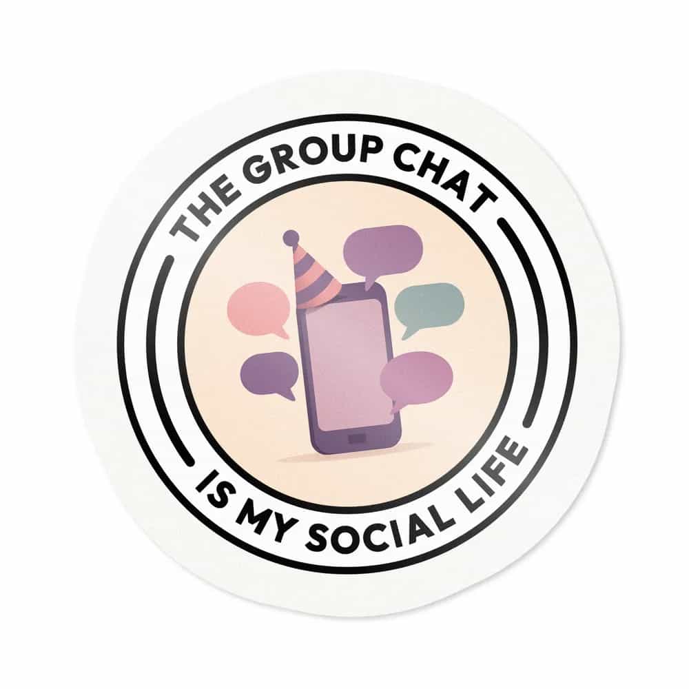 The Group Chat Is My Social Life, Sticker