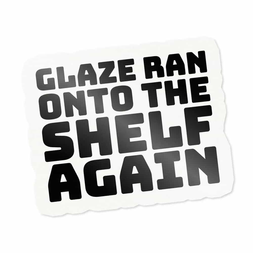Glaze Ran Onto The Shelf Again, Sticker