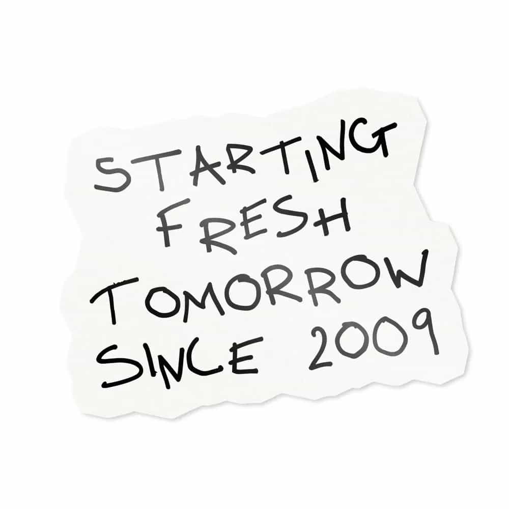 Starting Fresh Tomorrow Since 2009, Sticker