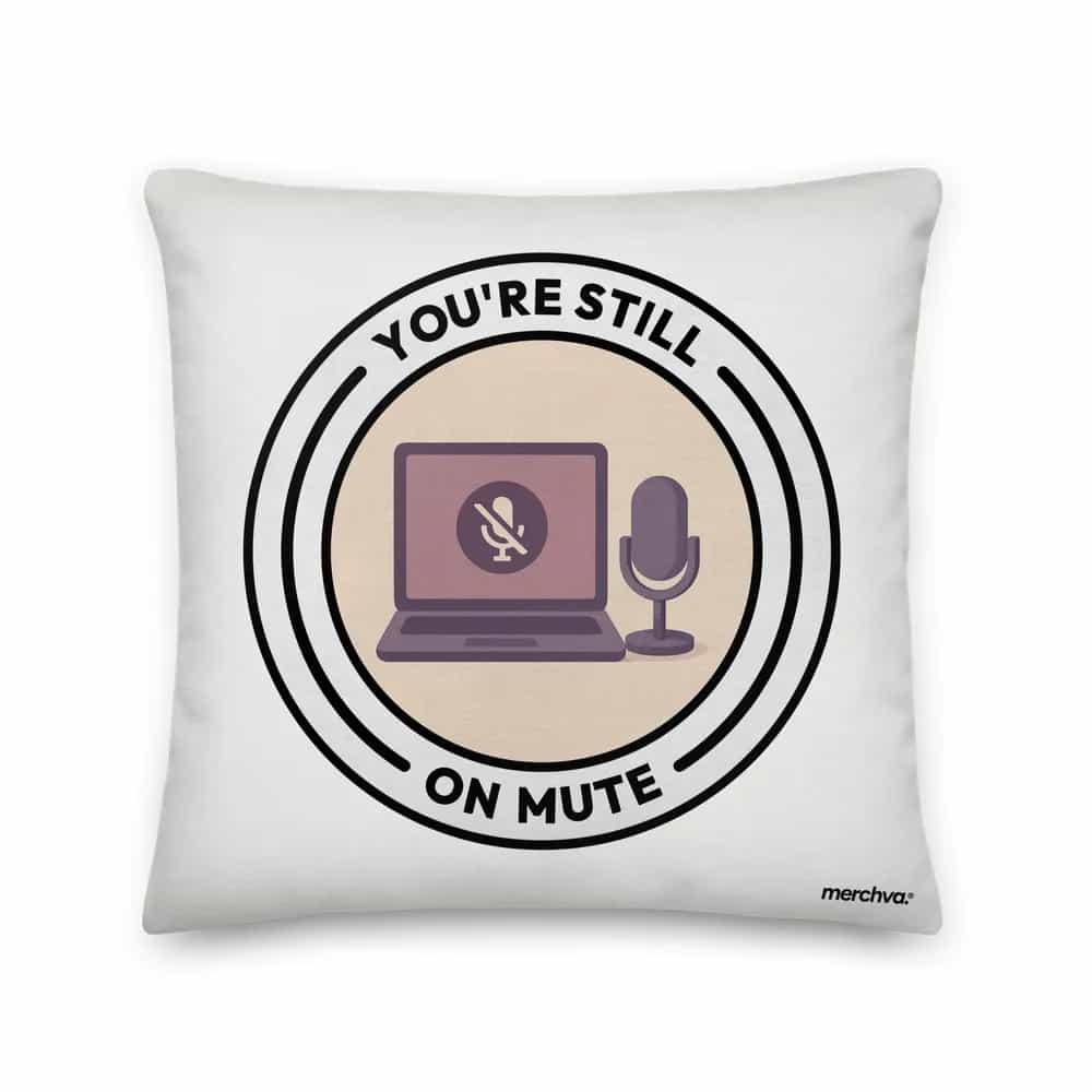 You're Still On Mute, Pillow
