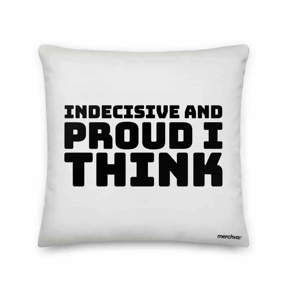 Indecisive And Proud, I Think, Pillow