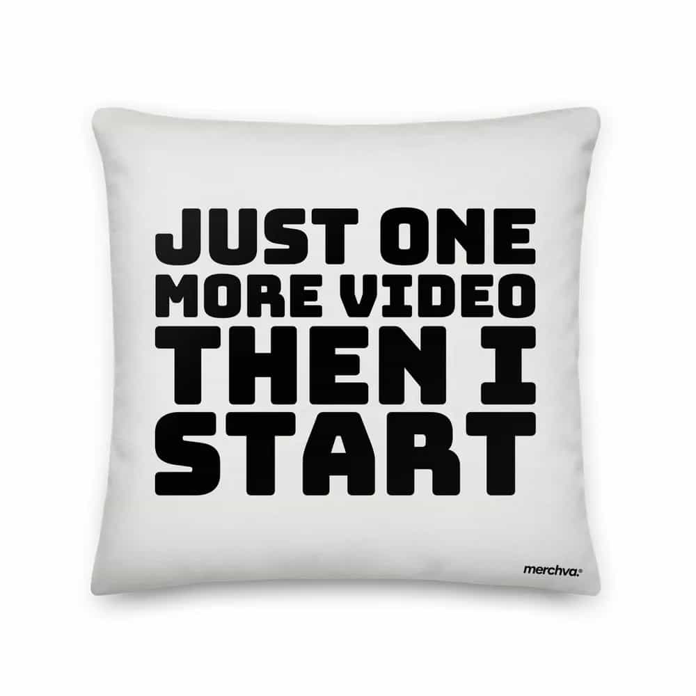 Just One More Video, Then I Start, Pillow