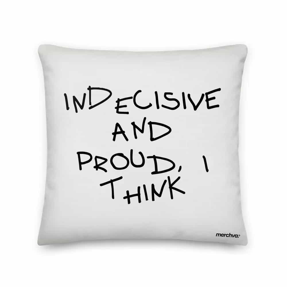 Indecisive And Proud, I Think, Pillow