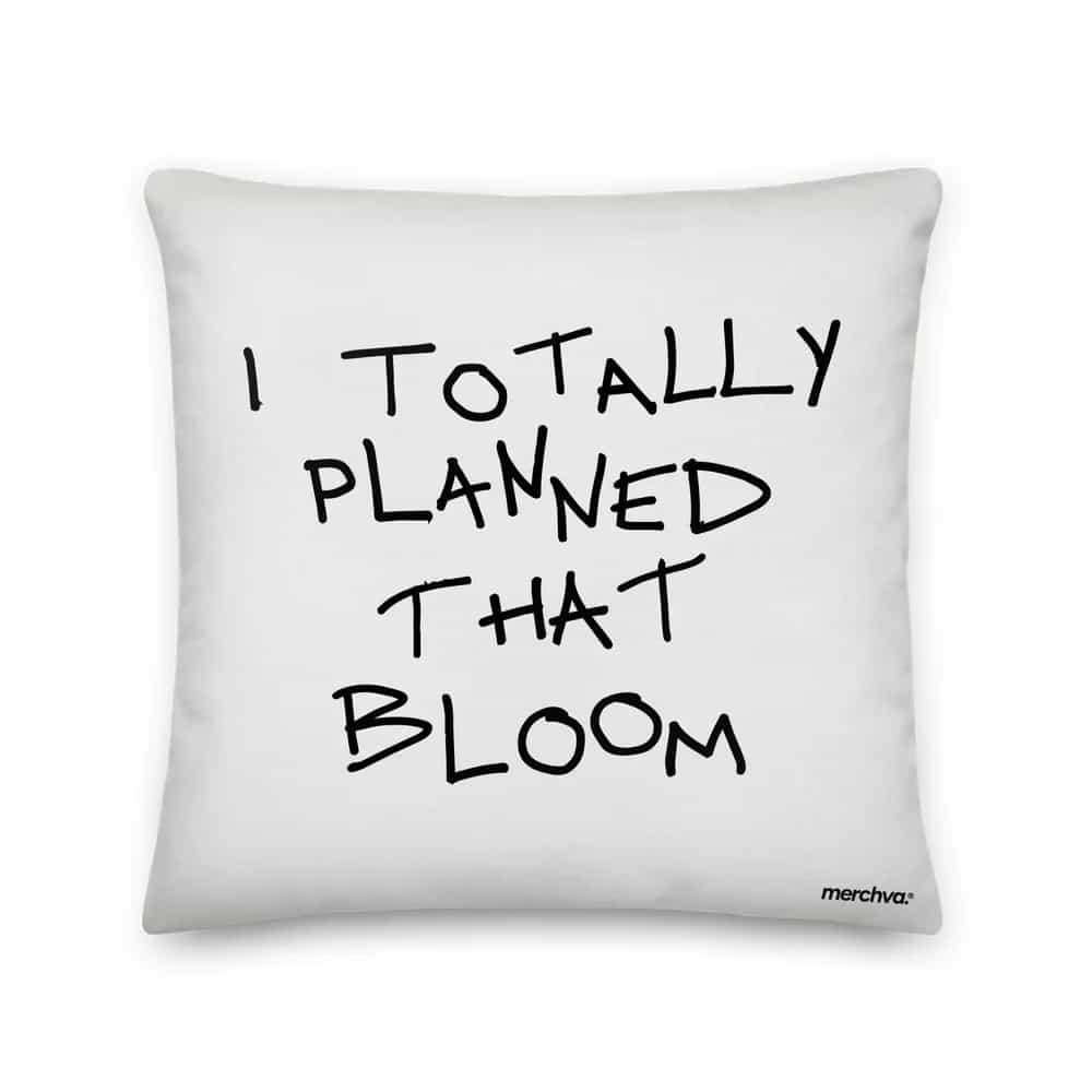 I Totally Planned That Bloom, Pillow
