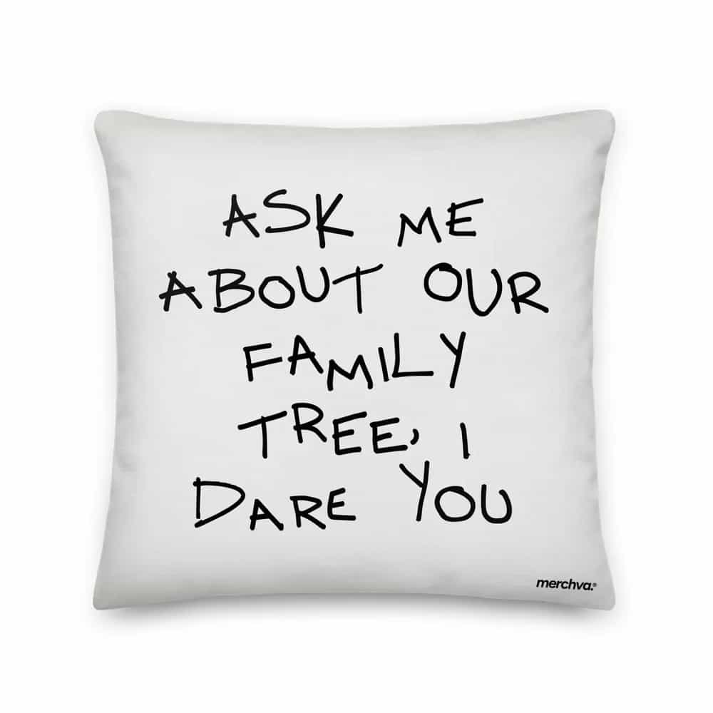 Ask Me About Our Family Tree, I Dare You, Pillow