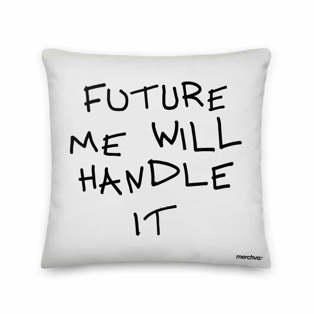 Future Me Will Handle It, Pillow