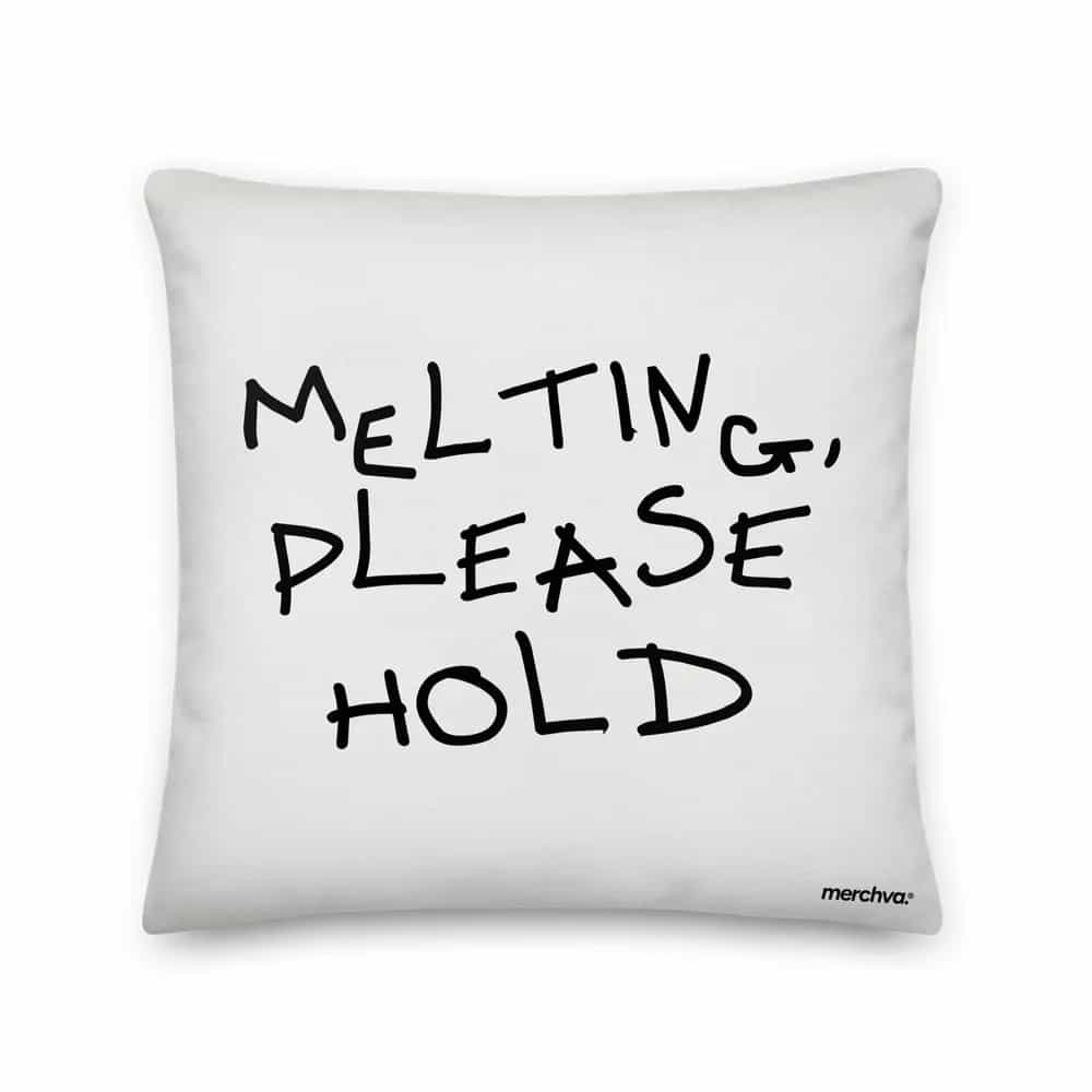 Melting, Please Hold, Pillow