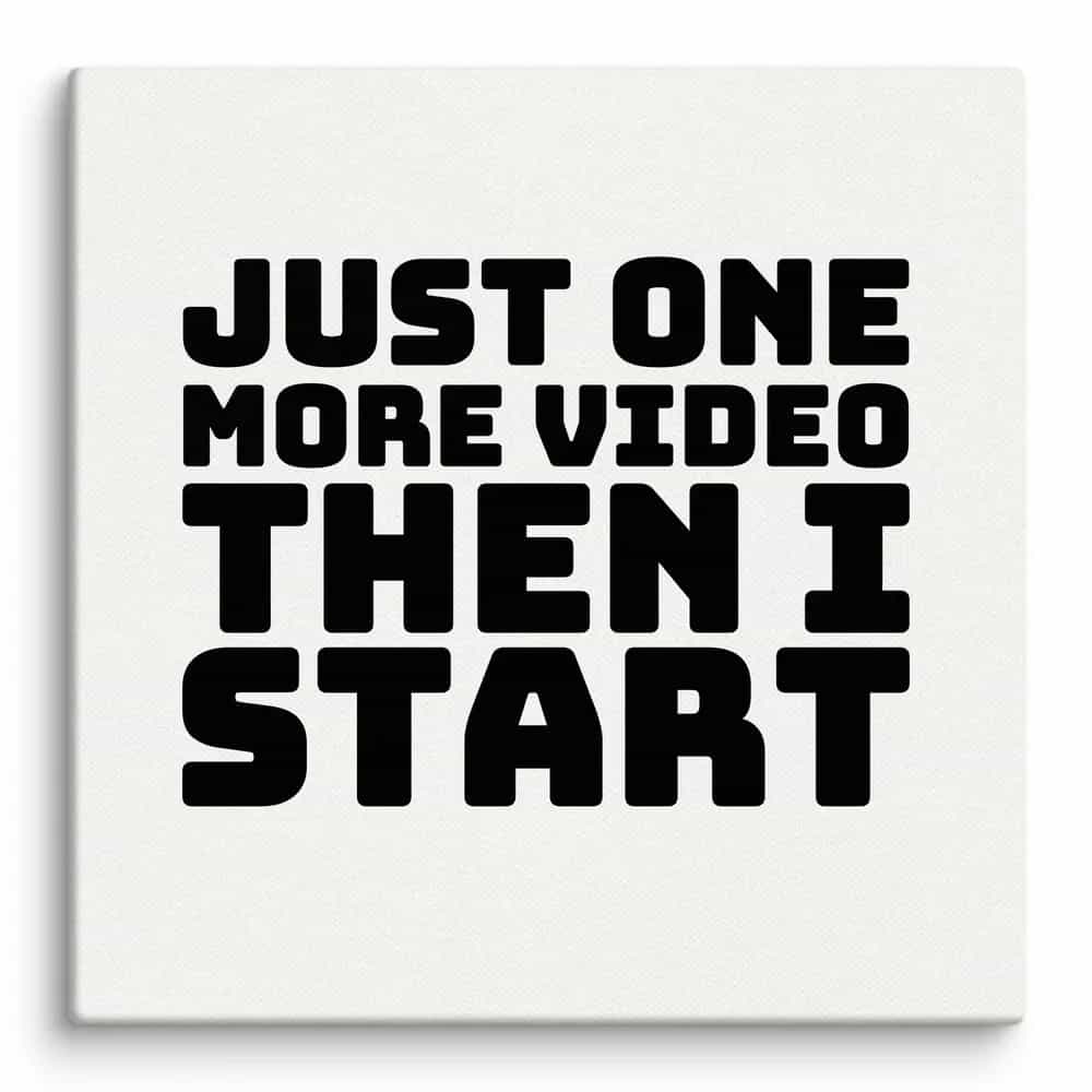 Just One More Video, Then I Start, Wall Art