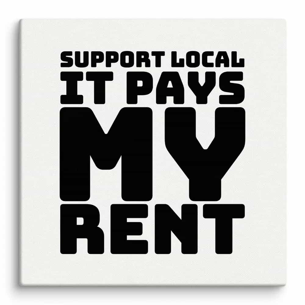 Support Local It Pays My Rent, Wall Art
